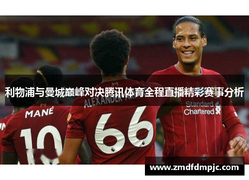 利物浦与曼城巅峰对决腾讯体育全程直播精彩赛事分析