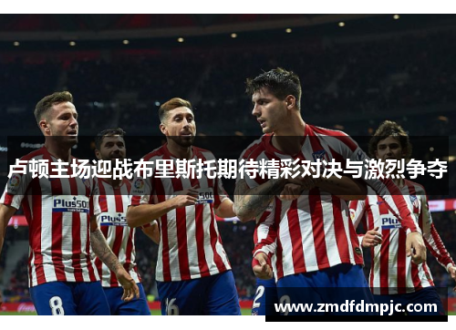 卢顿主场迎战布里斯托期待精彩对决与激烈争夺