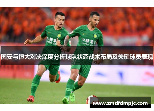 国安与恒大对决深度分析球队状态战术布局及关键球员表现