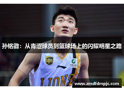 孙铭徽：从青涩球员到篮球场上的闪耀明星之路