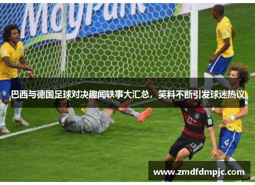 巴西与德国足球对决趣闻轶事大汇总，笑料不断引发球迷热议
