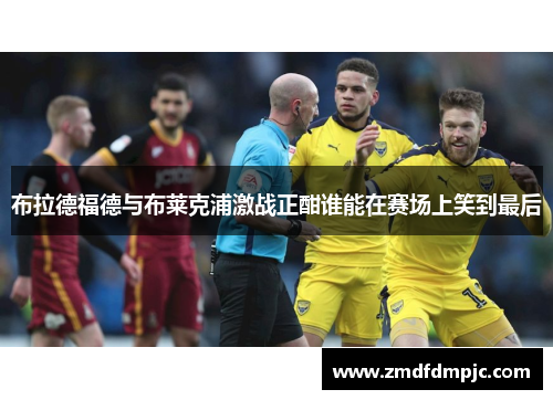 布拉德福德与布莱克浦激战正酣谁能在赛场上笑到最后