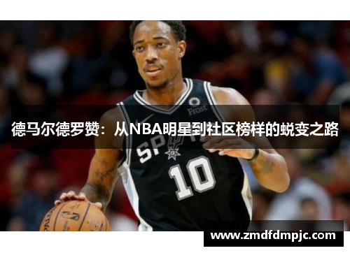 德马尔德罗赞：从NBA明星到社区榜样的蜕变之路