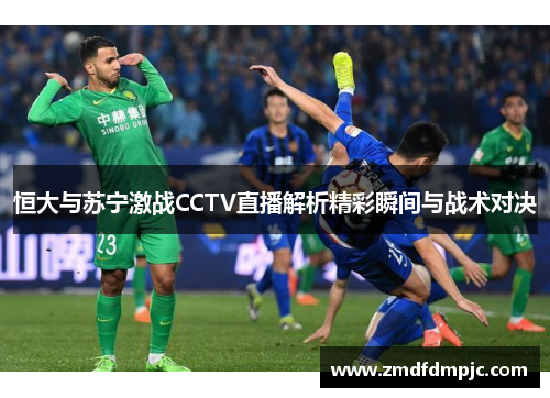 恒大与苏宁激战CCTV直播解析精彩瞬间与战术对决